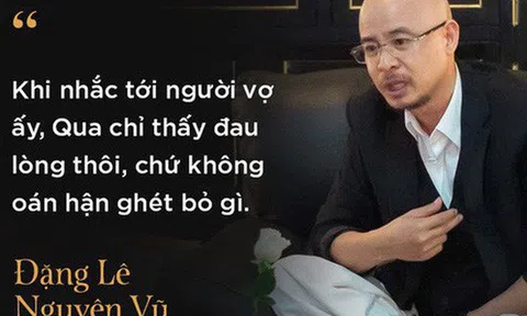 Trung Nguyên lần đầu tiết lộ mâu thuẫn sâu sắc khiến vợ chồng Đặng Lê Nguyên Vũ dứt tình