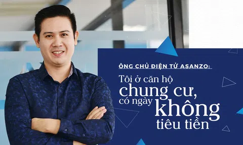 Ông chủ điện tử Asanzo: Tôi ở căn hộ chung cư, có ngày không tiêu tiền