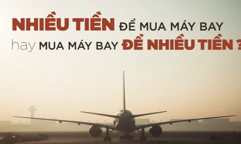[Infographic] Nhiều tiền để mua máy bay hay mua máy bay để nhiều tiền?