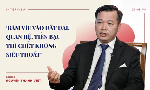 Shark Nguyễn Thanh Việt : "Bám víu vào đất đai, quan hệ, tiền bạc thì chết không siêu thoát"