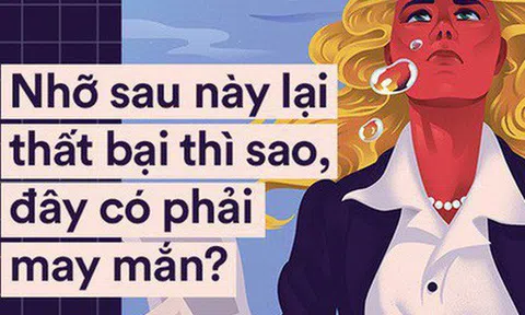 Những người luôn hoài nghi với thành công: “Nhỡ sau này lại thất bại thì sao, đây có phải may mắn?”