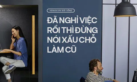 Thế nào là ứng xử văn minh khi nghỉ việc? Nguyên tắc quan trọng nhất: Không bao giờ được nói xấu công ty cũ