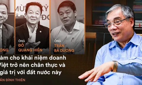 PGS.TS Trần Đình Thiên: "Ông Phạm Nhật Vượng, Đỗ Quang Hiển, Trần Bá Dương… đang làm cho khái niệm doanh nhân Việt trở nên chân thực và rất có giá trị với đất nước này"