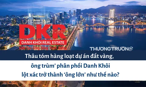 Thâu tóm hàng loạt dự án đất vàng, ‘ông trùm’ phân phối Danh Khôi lột xác trở thành ‘ông lớn’ như thế nào?