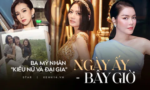 3 mỹ nhân "Kiều nữ và đại gia" sau 11 năm: Người thành nữ đại gia, hoa hậu, kẻ hết bị “cắm sừng” lại hôn nhân tan vỡ