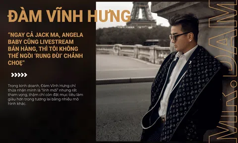 Đàm Vĩnh Hưng: “Ngay cả Jack Ma, Angela Baby cũng livestream bán hàng, thì tôi không thể ngồi ‘rung đùi’ chảnh choẹ”
