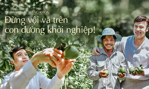 Doanh nhân Lê Đăng Khoa: Đừng vội vã trên con đường khởi nghiệp!